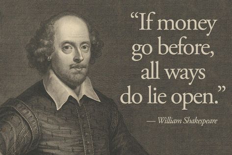 "If money go before all ways do lie open." - William Shakespeare [2100X1399]. Full credits to u/ ayaahkhatib Soldier Quotes Inspirational, Shakespeare Quotes Life, Quotes Famous Authors, Soldier Quotes, Shakespeare Love, Teacher Quotes Funny, William Shakespeare Quotes, Famous Quotes About Life, Famous Author Quotes