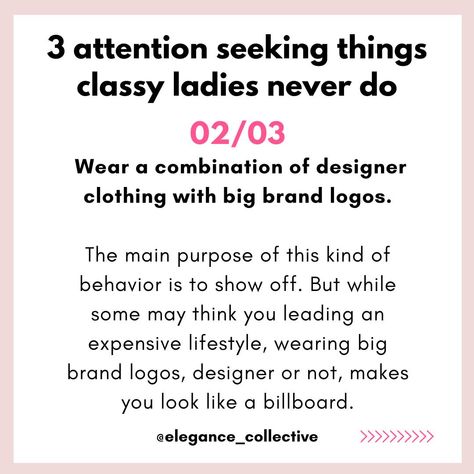 Your conduct, more than anything else, communicates your level of classiness. No amount of luxury can cover up for vulgarity, or rudeness. Good manners and understated elegance will always timeless, and will win you the respect and consideration of those you esteem. Wondering how to become more refined? P.S I 🌹 Here at the Elegance Collective help you become refined in these three areas; your feminine energy, your style and levelling up. P.S II 🌹🌹 For starters, we have these three eleganc... Attention Seeking, Good Manners, Feminine Energy, Classy Women, Real Quotes, Brand Logo, Energy, How To Become, Clothes Design