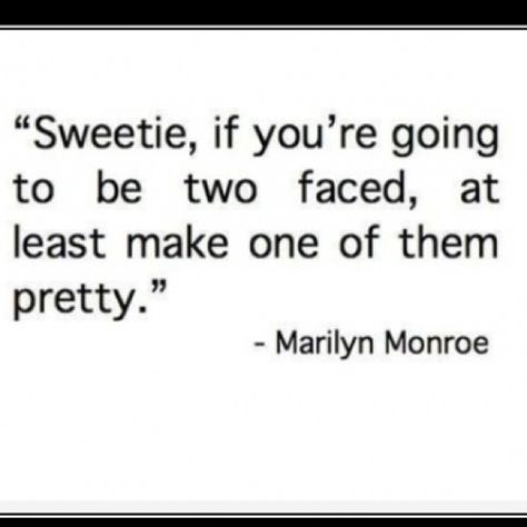 Not me to post anything negative, but for once, here you go - to the one my sister laughs about- at least fix your frizzy fake blonde hair and stop wearing that fuschia lipstick, please! You scare me! Two Faced Quotes, Face Quotes, Marilyn Monroe Quotes, Two Faced, Norma Jean, Norma Jeane, Two Faces, People Quotes, Quotable Quotes