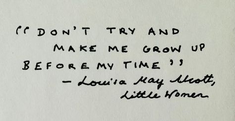 Louisa May Alcott quote from Little Women - Jo March, ✨”Don’t try and make me grow up before my time”✨ artist: Amy Wraith Amy March Quotes, Little Woman Quotes, Jo March Quotes, Little Women Aesthetic Quotes, Amy March I Want To Be Great Or Nothing, Little Women Book Quotes, Jo March Women Quote, Little Women 2019 Quotes, Little Women Quotes