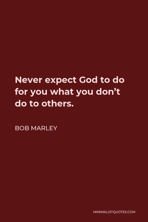 Bob Marley Quote: Never expect God to do for you what you don't do to others. Sensuality Quotes, Insult Quotes, Always Smile Quotes, Loser Quotes, Choose Me Quotes, Indie Lyrics, Dreamer Quotes, Insulting Quotes, Toxic Quotes