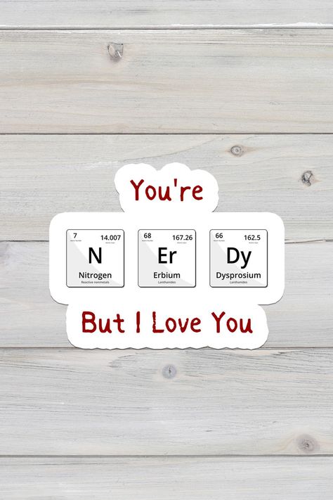 Sticker that says you're nerdy but I love you where the word nerdy is spelled with elements from the periodic table Science Love Quotes, Nerdy Love Quotes, Nerdy Aesthetic, Geeky Quotes, I Love Nerds, Nerd Quotes, Nerd Aesthetic, Tools Drawing, Science Guy