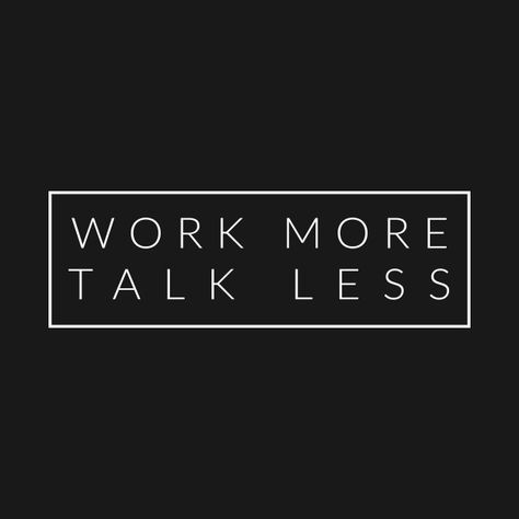 Talk Less Work More Quotes, Logos, Less Talking More Doing Quotes, Talk Less Do More Wallpaper, Talk Less Wallpaper, Slogan Poster, Standards Quotes, Talk Less, Finance Accounting