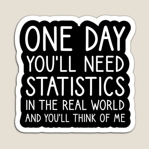 One Day You'll Need Statistics In The Real World And You'll Think Of Me, statistics, statistics teacher, statistics graduate, school, statistics undergraduates, statistics professor, by YUY SHIRTS | Redbubble Statistician Aesthetic, Data Science Aesthetic, Statistics Aesthetic, Funny Essays, Statistics Quotes, Ap Stats, Statistics Humor, Psychology Humor, Exams Funny