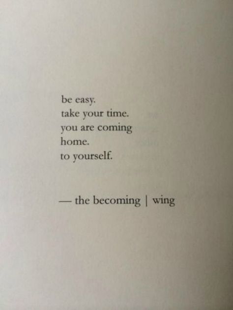 "Be easy. Take your time. You are coming home. To yourself." Challenging Times Quotes, Rough Times Quotes, Fun Times Quotes, Poems About Love, Right Person Wrong Time, Nayyirah Waheed, New Adventure Quotes, Best Love Poems, Home Poem