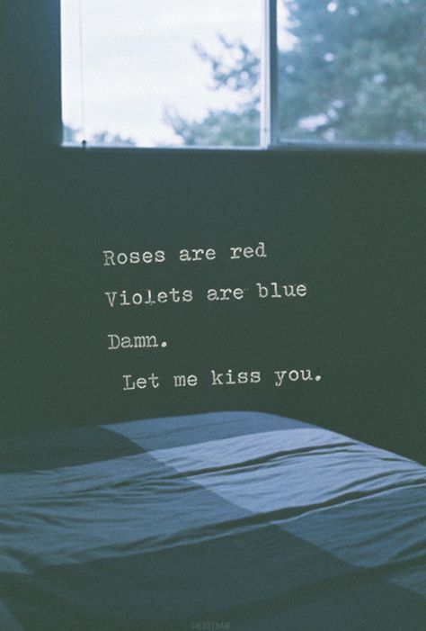 Roses are red  Violets are blue  Damn.  Let me kiss you. Roses Are Red Funny, Roses Are Red Poems, Grunge Quotes, Pick Up Lines Cheesy, Roses Are Red, Life Quotes Love, Tumblr Quotes, Pick Up Lines, Love Poems