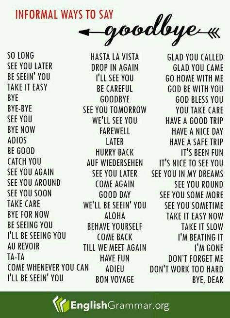 Informal Ways to Say GOODBYE So long, see you later, bye, adios, catch you, see you again, have a nice day, see you sometime, we�’ll see you, be careful and etc… Follow the list for other words; Bye In Different Languages, How To Say Goodbye, Goodbye Synonyms, Goodbye Words, Ways To Say Goodbye, English Expressions, Vocabulary English, Sms Language, Essay Writing Skills