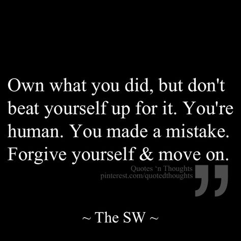 Own what you did, but don't beat yourself up for it. You're human. You made a mistake. Forgive yourself & move on. Forgiveness Quotes, Made A Mistake, Forgiving Yourself, A Quote, Note To Self, Good Advice, Be Yourself Quotes, Great Quotes, Inspirational Words