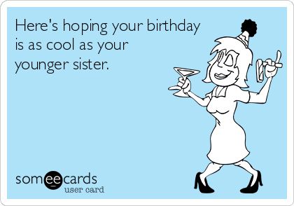 Here's hoping your birthday is as cool as your younger sister. Sister Birthday Card Funny, Sister Birthday Funny, Birthday Ecards Funny, Happy Birthday Sister Quotes, Accounting Humor, Happy Sisters, Sister Quotes Funny, Birthday Greetings Funny, Sister Birthday Quotes