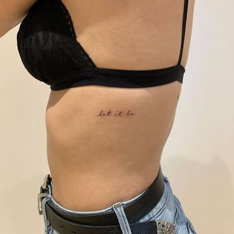 Let It Be Cursive Tattoo, Let It Be Tattoos For Women, Small Tattoo Ribs, Rib Tattoos For Women Words, Tattoos On Ribs For Women, Cute Rib Tattoos For Women, Tattoo Ribs Girl, Cute Rib Tattoos, Rib Tattoos For Women Quotes