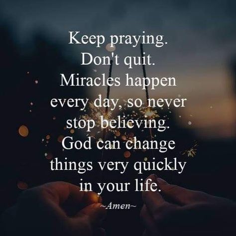 Keep praying. Don’t quit. Miracles happen every day, so never stop believing. God can change things very quickly in your life. ~Amen~ #KWMinistries Quotes About Believing, Keep On Praying, Believing In God, January Quotes, Miracles Happen Everyday, Worry Quotes, Spirit Of Truth, Keep Praying, Bible Quotes Images