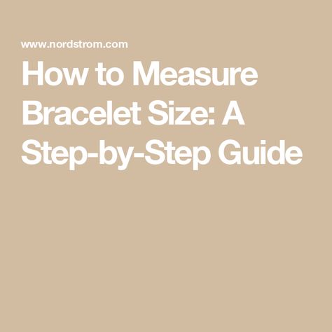 How to Measure Bracelet Size: A Step-by-Step Guide Nordstrom, How To Measure Wrist For Bracelet, How To Measure Yourself, How To Measure, Bracelet Sizes, Step Guide, Step By Step, At Home, Bracelet