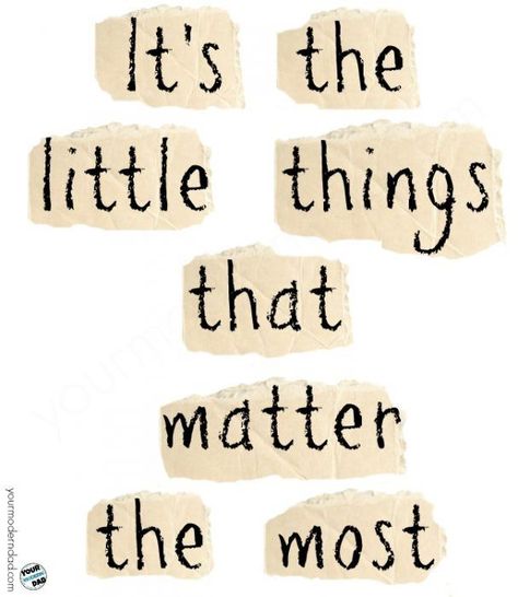 It's the little things that matter the most - Your Modern Dad Its The Small Things That Matter Quotes, The Only Thing That Matters Quotes, Beauty In Small Things, It's The Small Things That Matter, It’s The Small Things Quotes, It’s The Little Things That Matter Quotes, The Small Things Quotes, Little Things Matter Quotes, Words Matter Quote