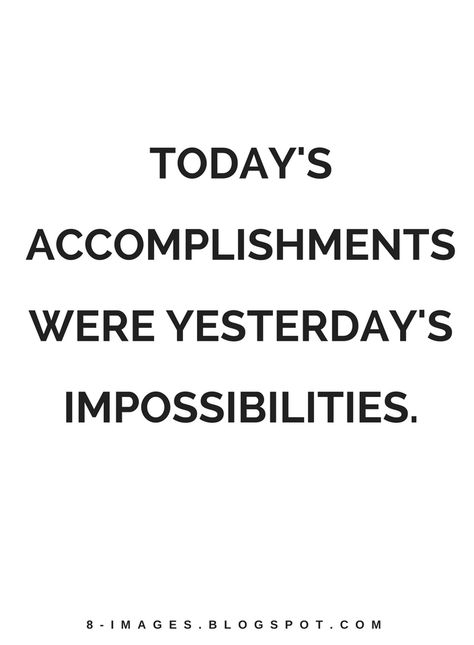 Quotes Today's Accomplishments were yesterday's impossibilities. My Future Quotes Motivation, Goal Accomplished Quotes, Proud Of Accomplishments Quotes, Celebrate Accomplishments Quotes, Quotes On Accomplishments, Quotes For Accomplishments, Great Accomplishment Quotes, Accomplishment Quotes Proud, Proud Of Your Accomplishments Quotes