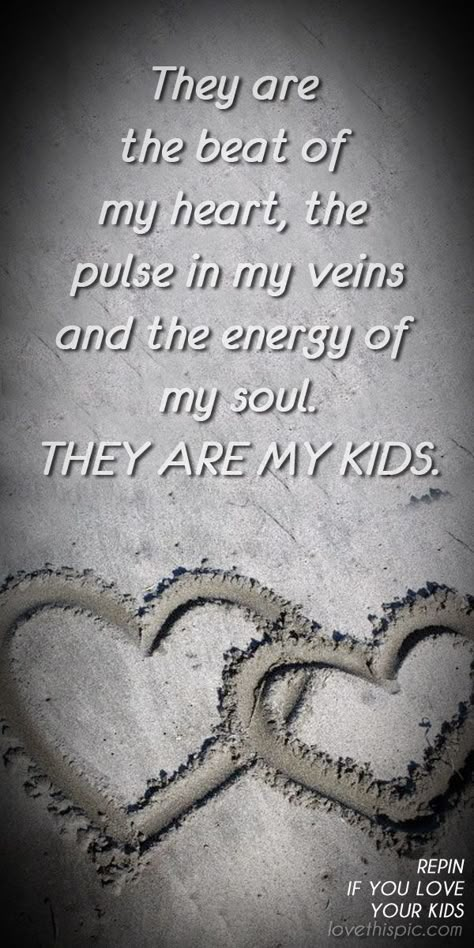 They are the beat of my heart, the pulse in my veins and the energy of my soul. THEY ARE MY KINDS. Love My Kids Quotes, My Children Quotes, Son Quotes, Life Quotes Love, Love My Kids, Daughter Quotes, Love My Boys, Mother Quotes, E Card