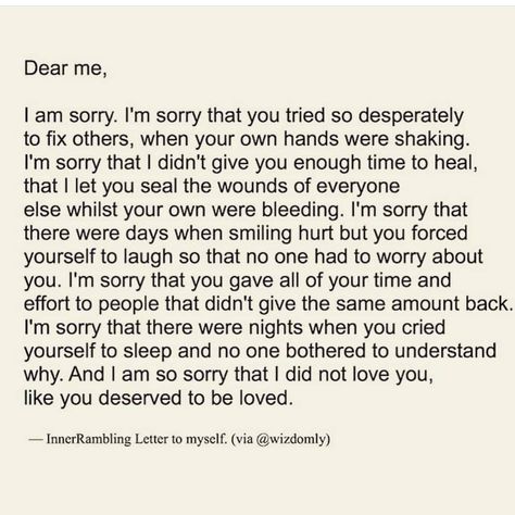 Dear me, I am sorry for neglecting to put your needs before anyone else's. I'm sorry for not loving myself sooner. I promise from this day forward you will come first. Love,Sheila I Am Sorry Quotes, Complicated Quotes, Im Hard To Love, Im Sorry Quotes, Negativity Quotes, Enough Is Enough Quotes, Sorry Quotes, Dear Self Quotes, Dear Me