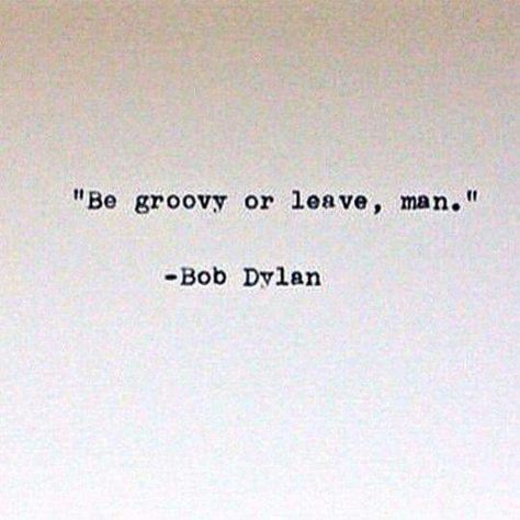 Be groovy or leave, man.  Bob dylan Be Groovy Or Leave Man, Be Groovy Or Leave, Bob Dylan Quotes, Hippie Quotes, Now Quotes, Under Your Spell, Senior Quotes, Caption Quotes, Positive Words