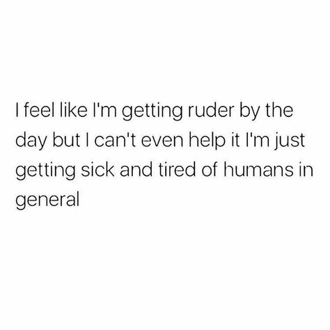 Not ruder but yea sick of humans so what I do is spend some time on terrace share everything with god and laugh at stupid things and that's how I am dealing with life . Sick Of People, Poetry Quotes, True Words, Fact Quotes, Memes Quotes, Relatable Quotes, True Quotes, Words Quotes, Favorite Quotes