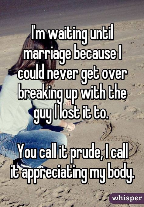 "I'm waiting until marriage because I could never get over breaking up with the guy I lost it to.   You call it prude, I call it appreciating my body." Waiting Until Marriage Quotes, Waiting For Marriage Quotes, Waiting Till Marriage Quotes, Waiting Till Marriage, Marriage Qoutes, Virginity Quotes, Modesty Quotes, Waiting For Marriage, Waiting Until Marriage