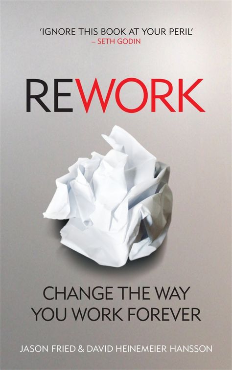 1. 'Rework: Change the Way You Work Forever' by David Heinemeier Hansson and Jason Fried Lean Startup, Ruby On Rails, Seth Godin, Tim Ferriss, Books You Should Read, Dale Carnegie, Robert Kiyosaki, The Reader, Business Books