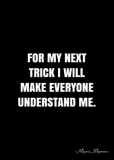 And For My Next Trick, For My Next Trick, Marc Maron, White Quote, Understand Me, More Quotes, Badass Quotes, Twin Flame, Quote Posters