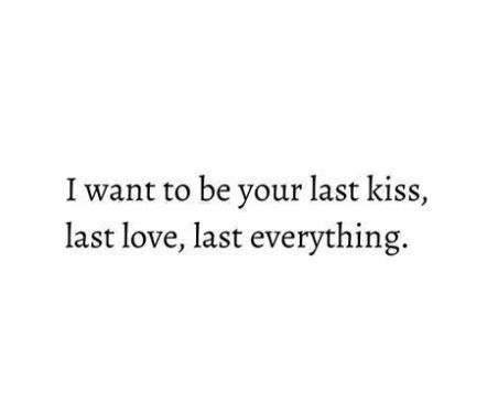 I want to be your last kiss, last love, last everything. My Last First Kiss, Last Love Quotes, Last Love, Last Kiss, Crazy About You, I Want Him, I Want To Be, Reality Quotes, Choose Me