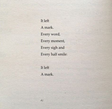 You left your mark. Much like a birthmark, you left a lifemark on my heart; it may fade but will always remain. Leave A Mark Quote, Love And Space Dust, Half Smile, Space Dust, Leave Your Mark, My Books, Poem Quotes, Poetry Quotes, Pretty Words