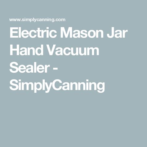 Electric Mason Jar Hand Vacuum Sealer - SimplyCanning Mason Jar Sealer, Best Food Dehydrator, Canning Water, Canning Equipment, Ball Canning Jars, Canning Jar Lids, Canning Lids, Dehydrated Fruit, Vacuum Sealers