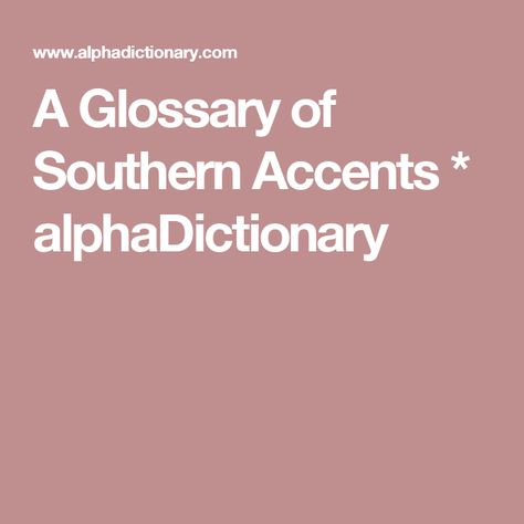 A Glossary of Southern Accents * alphaDictionary Southern Accent, Southern Accents, Writing Tips