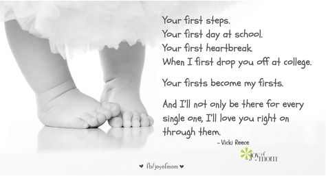 Your first steps. Your first day at school. Your first heartbreak. When I first drop you off at college. Your firsts become my firsts. And I'll not only love you through every single one, I'll love you right on through them. #VickiReece #joyofmom #family #children #love #blessings #parenting #motherhood For daily inspiration --> www.joyofmom.com First Day Of School Quotes, Quotes For Moms, Kids Quotes, My Purpose In Life, Parenting Inspiration, Quotation Marks, School Quotes, The Secret Book, Daughter Quotes