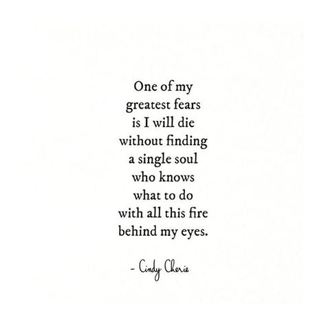 One of my greatest fears is I will die without finding a single soul who knows what to do with all this fire behind my eyes. Is There Anybody Out There, Intj, A Quote, Infj, Poetry Quotes, My Eyes, Pretty Words, Beautiful Quotes, The Words