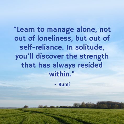 "Learn to manage alone, not out of loneliness, but out of self-reliance. In solitude, you'll discover the strength that has always resided within." / - Rumi Quotes About Self Reliance, Solitudeness Quotes, Self Reliance Quotes, Boss Era, Words To Live By Quotes, Powerful Woman, Self Reliance, All Quotes, Literary Quotes