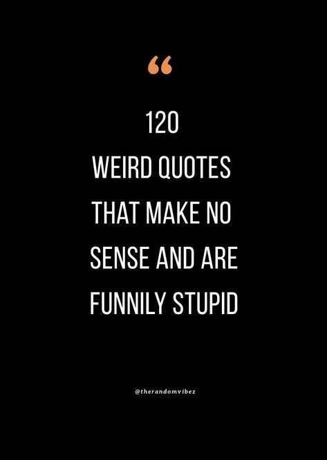 Short Weird Quotes, Weird Inspirational Quotes, Quotes That Make No Sense, Weirdo Quotes Being Weird, Weird Quotes Unique, Audacity Quotes Funny, Witty Quotes Funny Clever, Quotes About Being Weird, Weird People Quotes