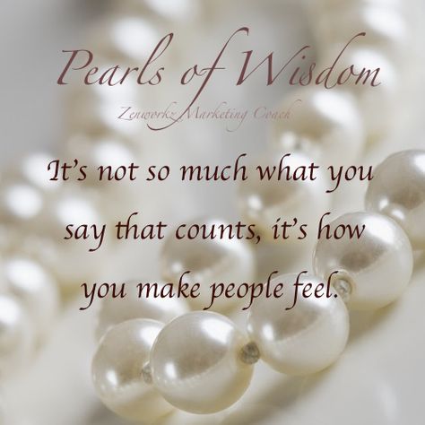 It is not what you say that counts, it is how you make people feel. Pearls Quotes, Hoco Campaign, Pearl Quotes, Pearl Images, Beachy Art, Pearls Of Wisdom, Classy Quotes, Meant To Be Quotes, Jewelry Quotes