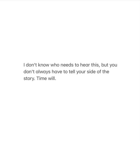 You Dont Always Have To Tell Your Side, Hear Both Sides Of The Story Quotes, Time Tells Truth Quotes, I Don’t Need To Tell My Side Of The Story, You Don’t Know The Whole Story, Not Telling Your Side Of The Story, They Don’t Understand Quotes, Don’t Know Who Needs To Hear This, I Dont Know Who Needs To Hear This But