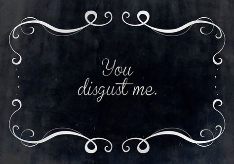 Indeed you do. You Disgust Me, I Hate You, People Quotes, Narcissism, Don't Worry, Chalkboard Quote Art, Love Quotes, Funny Quotes, Thing 1