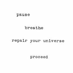 Quotes Sayings and Affirmations  Pause breathe repair your universe proceed Quotes About Pausing, Pause Quotes Life, Pause And Reflect Quotes, Breathe Quotes Wallpaper, Pause Quotes, Reset Quotes, Hipster Quotes, Yoga Illustrations, Happy Dp