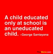 A child educated only at school is an uneducated child. ~ George Santayana    I wish more people knew/believe this! A teacher and the school can only do so much! It is the parents, care givers, family and friends who really educate a child in the areas that matter. George Santayana, Child Education, Teaching Quotes, School Rules, Parenting 101, Quote Board, Teacher Quotes, They Live, Work Ideas