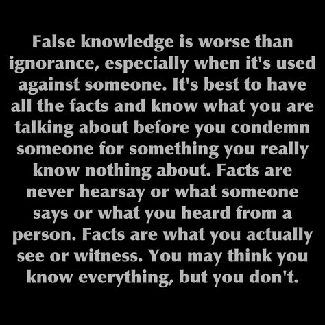 Perfect for all those who are know it alls who in reality, don't know the half of it. Or for those who always assume the worst about you. When People Assume Things About You, Assume The Worst Quotes, People Assume They Know You, People Who Think They Are Perfect, Don’t Talk About What You Don’t Know, Hearsay Quotes Truths, Hearsay Quotes People, False Knowledge Quotes, Domestic Battery Quotes