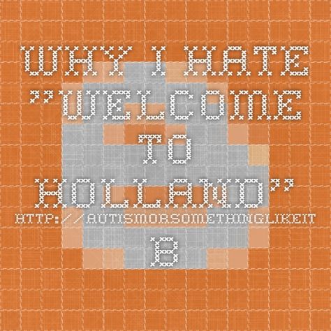 Why I Hate "Welcome to Holland"... http://autismorsomethinglikeit.blogspot.com/2014/01/why-i-hate-welcome-to-holland.html Welcome To Holland, To Holland, Poor Children, A Well, Holland, Meant To Be, Parenting, Writing