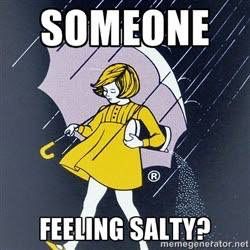 Feeling salty? Salty Quotes, Feeling Salty, Best Funny Quotes, Funny Texts From Parents, Quotes Of The Day, Twisted Humor, Dr Who, Fun Quotes Funny, Funny Signs