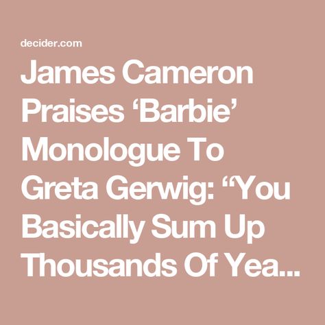 James Cameron Praises ‘Barbie’ Monologue To Greta Gerwig: “You Basically Sum Up Thousands Of Years Of The Female Dilemma In One Minute” Barbie Monologue, America Ferrera, Greta Gerwig, James Cameron, Sum Up, Ryan Gosling, Margot Robbie, Things To Think About, Things To Come