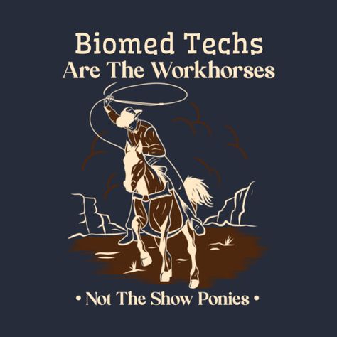 Biomedical Technician, Work Quote, Work Quotes Funny, Cowboy Horse, Phlebotomy, Funny Work, Tech T Shirts, Work Humor, Work Quotes