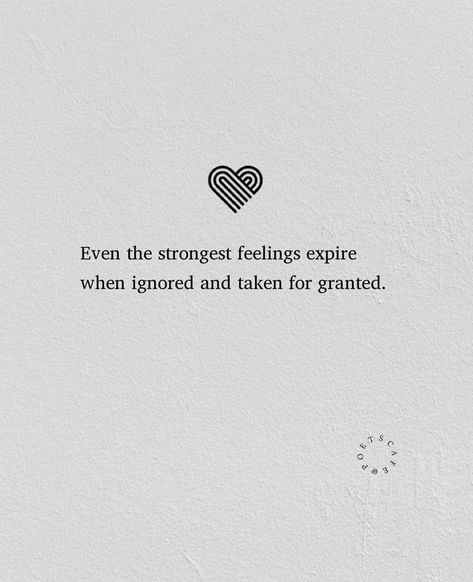 When Ignored Quotes, Do Not Take Me For Granted Quotes, Ignored And Taken For Granted, Even The Strongest Feelings Expire, Quotes For Mixed Feelings, Granted Quotes Taken For, Quotes Of Being Ignored, Never Take People For Granted Quotes, I Feel Ignored Quotes