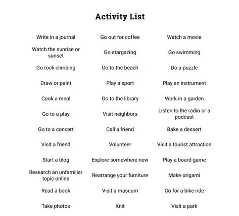 As an activity, the students can pick any item from the list during their spare time, to discover new hobbies, or even improve their current skills. By the end of the week, they'll conduct a tally of what they accomplished. https://www.therapistaid.com/therapy-worksheet/activity-list Pleasurable Activities List, List Of Skills For Characters, Character Hobbies List, Hobbies To Give Characters, How To Pass Time, New Skills To Learn List, Physical Hobbies, Accomplishments List, New Hobby Aesthetic