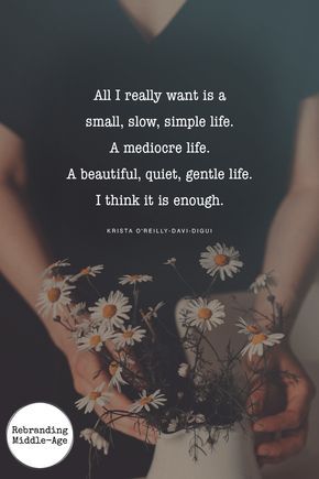 All I really want is a small, slow, simple life. A mediocre life. A beautiful, quiet, gentle life. I think it is enough. #quote *Love this quote and this entire post Soulmate Stories, Mediocre Life, Gentle Life, Simple Life Quotes, Quiet Quotes, Simple Quotes, Socrates, Peaceful Life, Slow Life