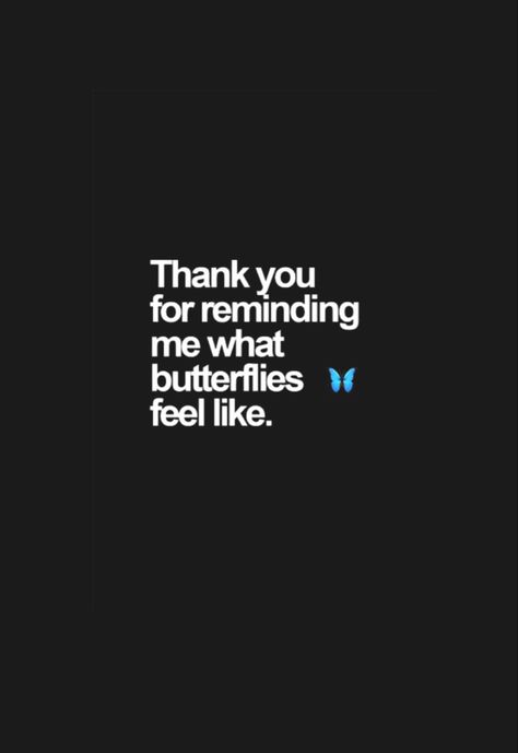 Thank You For Reminding What Butterflies, What Reminds Me Of You, You Gave Me Butterflies Quote, What I Feel For You, You Still Give Me Butterflies Quotes, Butterflies Love Quotes, When He Gives You Butterflies, He Gives Me Butterflies Quotes, Butterfly Feeling Quotes