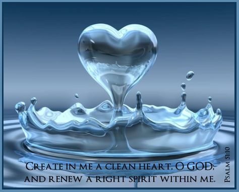 Create in me a clean heart, O GOD; and renew a right spirit within me.   ~Psalm 51:10 The Word Love, Word Love, Water Drop, In Water, A Heart, In The Middle, The Middle, Water, Blue