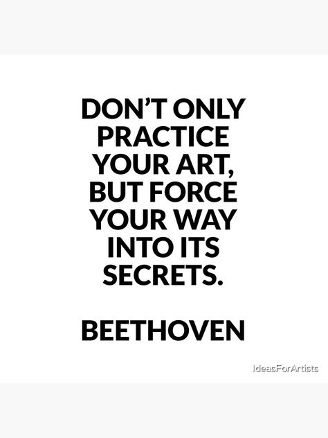 Beethoven Quotes - Don’t only practice your art, but force your way into its secrets Poster Beethoven Quotes, Self Motivation, Music Quotes, Sign Quotes, Force, Sale Poster, The Secret, Quotes To Live By, Motivational Quotes