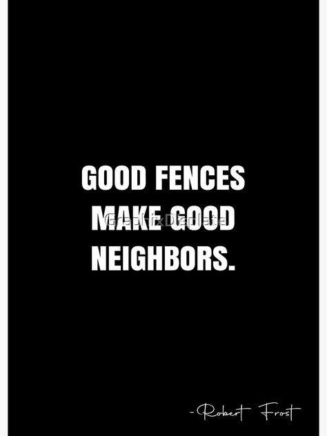 "Good fences make good neighbors. - Robert Frost Quote - QWOB Poster Graphix" Poster by GraphixDisplate | Redbubble Good Fences Make Good Neighbors Quote, Neighbors Quotes, Loud Neighbors, Neighbor Quotes, Robert Frost Quotes, Annoying Neighbors, Noisy Neighbors, Bad Neighbors, White Quote